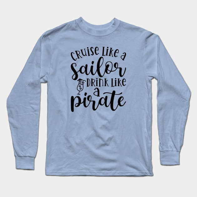 Cruise Like A Sailor Drink Like A Pirate Cruise Vacation Funny Long Sleeve T-Shirt by GlimmerDesigns